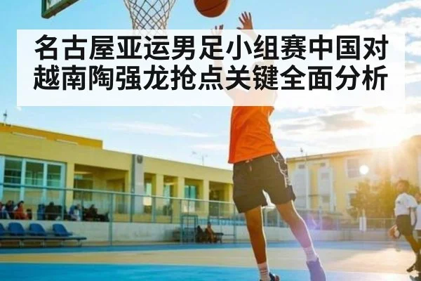 名古屋亚运男足小组赛中国对越南陶强龙抢点关键全面分析 | kaiyun