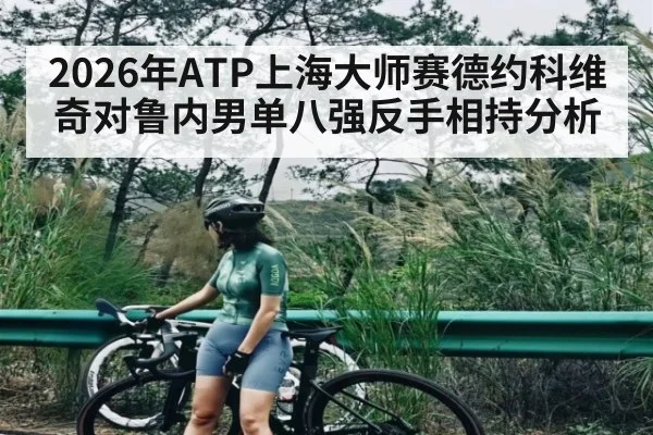 2026年ATP上海大师赛德约科维奇对鲁内男单八强反手相持分析